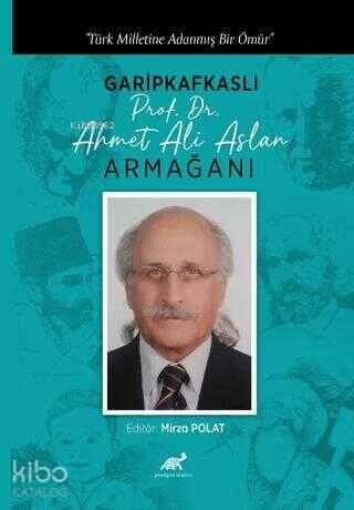 Türk Milletine Adanmış Bir Ömür Garipkafkaslı (Prof. Dr. Ahmet Ali Aslan) Armağanı - 1