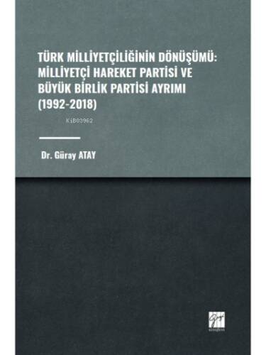 Türk Milliyetçiliğinin Dönüşümü: ;Milliyetçi Hareket Partisi ve Büyük Birlik Partisi Ayrımı (1992-2018) - 1