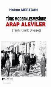 Türk Modernleşmesinde Arap Aleviler; Tarih Kimlik Siyaset - 1