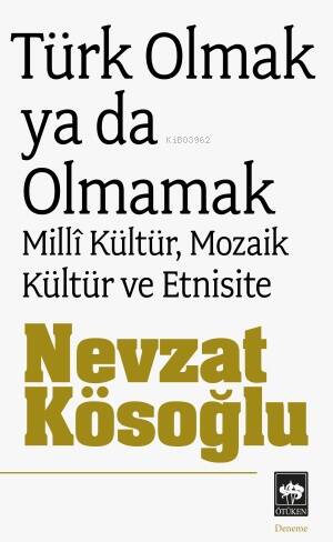 Türk Olmak Ya da Olmamak; Millî Kültür, Mozaik Kültür ve Etnisite - 1