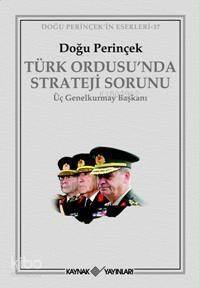 Türk Ordusu´nda Strateji Sorunu; Üç Genelkurmay Başkanı - 1