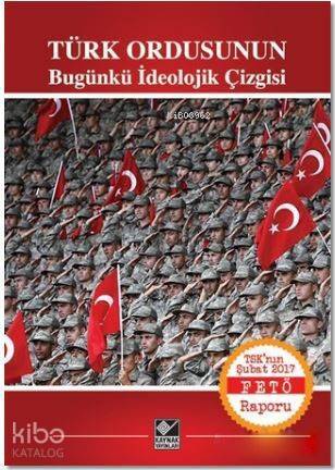 Türk Ordusunun Bugünkü İdeolojik Çizgisi; TSK'nın Şubat 2017 FETÖ Raporu - 1