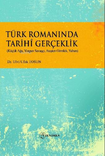 Türk Romanında Tarihi Gerçeklik;(Küçük Ağa, Yorgun Savaşçı, Ateşten Gömlek, Yaban) - 1