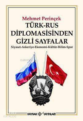 Türk-Rus Diplomasisinden Gizli Sayfalar; Siyaset - Askeriye - Ekonomi - Kültür - Bilim - Spor - 1