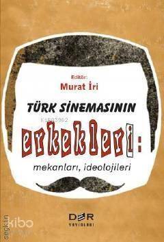 Türk Sinemasının Erkekleri: Mekanları İdeolojileri - 1