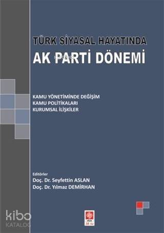 Türk Siyasal Hayatında Ak Parti Dönemi; Kamu Yönetiminde Değişim - Kamu Politikaları - Kurumsal İlişkiler - 1