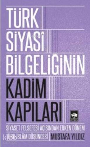 Türk Siyasi Bilgeliğinin Kadim Kapıları; Siyaset Felsefesi Açısından Erken Dönem Türk-İslam Düşüncesi - 1