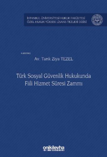 Türk Sosyal Güvenlik Hukukunda Fiili Hizmet Süresi Zammı ;İstanbul Üniversitesi Hukuk Fakültesi Özel Hukuk Yüksek Lisans Tezleri Dizisi - 1