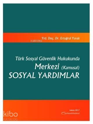 Türk Sosyal Güvenlik Hukukunda Merkezi (Kamusal) Sosyal Yardımlar - 1