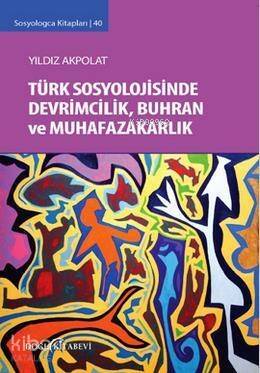 Türk Sosyolojisinde Devrimcilik Buhran ve Muhafazakarlık Tartışmaları; Sosyologca Kitapları 40 - 1