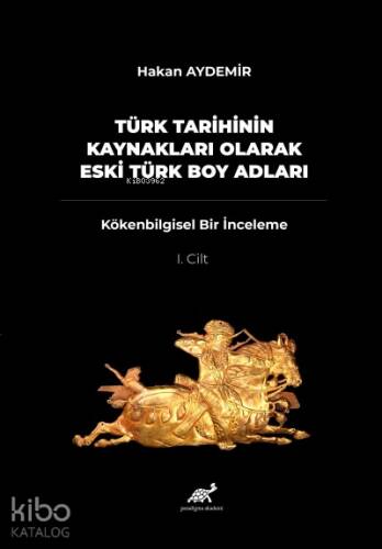 Türk Tarihinin Kaynakları Olarak Eski Türk Boy Adları; – Kökenbilgisel Bir İnceleme – 1. Cilt - 1