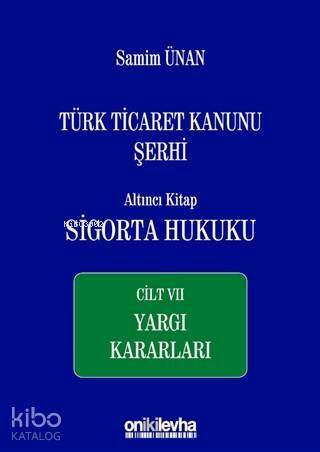 Türk Ticaret Kanunu Şerhi Altıncı Kitap: Sigorta Hukuku - Cilt 7 Yargı Kararları - 1