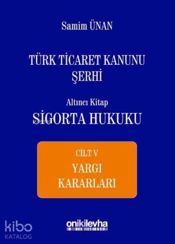 Türk Ticaret Kanunu Şerhi Altıncı Kitap: Sigorta Hukuku- Cilt V - Yargı Kararları - 1