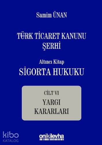 Türk Ticaret Kanunu Şerhi Altıncı Kitap: Sigorta Hukuku- Cilt VI - Yargı Kararları - 1