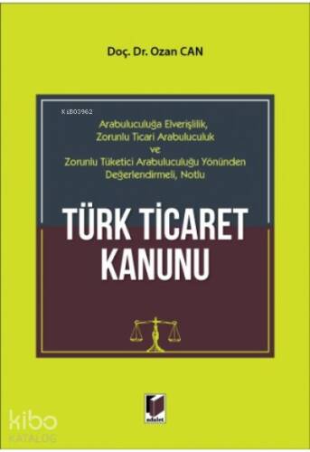 Türk Ticaret Kanunu;Arabuluculuğa Elverişlilik, Zorunlu Ticari Arabuluculuk ve Zorunlu Tüketici Arabuluculuğu Yönünden Değerlendirmeli, Notlu - 1