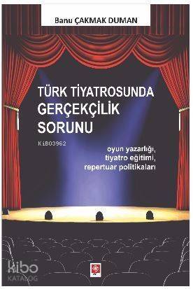 Türk Tiyatrosunda Gerçekçilik Sorunu; Oyun Yazarlığı, Tiyatro Eğitimi, Repertuar Politikaları - 1