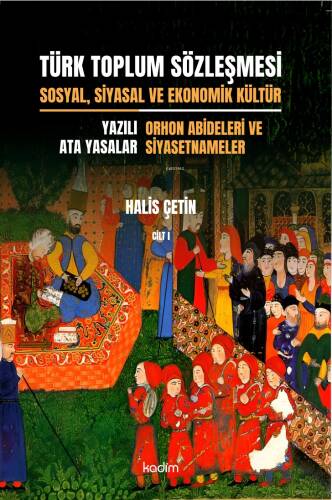 Türk Toplum Sözleşmesi Sosyal, Siyasal Ve Ekonomik Kültür 1. Cilt;Yazılı Ata Yasalar: Orhon Abideleri Ve Siyasetnameler - 1