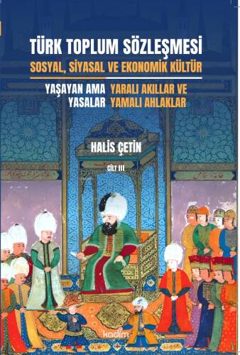 Türk Toplum Sözleşmesi Sosyal, Siyasal Ve Ekonomik Kültür 3. Cilt;Yaşayan Ama Yasalar: Yaralı Akıllar Ve Yamalı Ahlaklar - 1