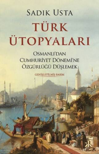 Türk Ütopyaları ;Osmanlı’dan Cumhuriyet Dönemi’ne Özgürlüğü Düşlemek - 1