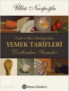 Türk ve Batı Mutfağından Yemek Tarifleri; Dostlardan Seçmeler - 1