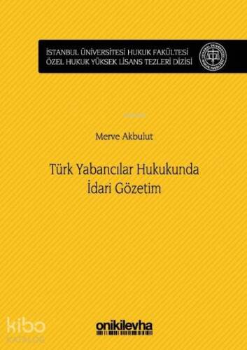 Türk Yabancılar Hukukunda İdari Gözetim; İstanbul Üniversitesi Hukuk Fakültesi Özel Hukuk Yüksek Lisans Tezleri Dizisi No:29 - 1