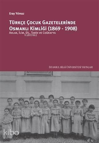 Türkçe Çocuk Gazetelerinde Osmanlı Kimliği (1869-1908); Ahlak, İlim, Dil, Tarih ve Coğrafya - 1