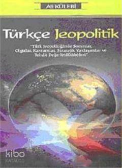 Türkçe Jeopolitik; Türk Jeopolitiğinde Sorunlar, Olgular, Kavramlar, Stratejik Yaklaşımlar ve Tehdit Değerlendirmeleri - 1