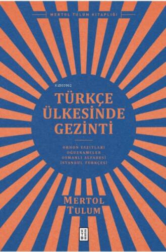 Türkçe Ülkesinde Gezinti;Orhon Yazıtları – Oğuznâmeler – Osmanlı Alfabesi – İstanbul Türkçesi - 1