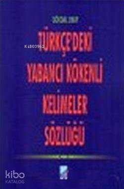 Türkçe'deki Yabancı Kökenli Kelimeler Sözlüğü - 1