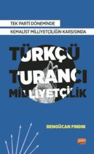 Türkçü Turancı Milliyetçilik - Tek Parti Döneminde Kemalist Milliyetçiliğin Karşısında - 1