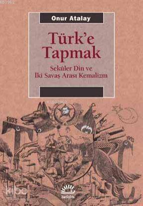 Türk'e Tapmak; Seküler Din ve İki Savaş Arası Kemalizm - 1