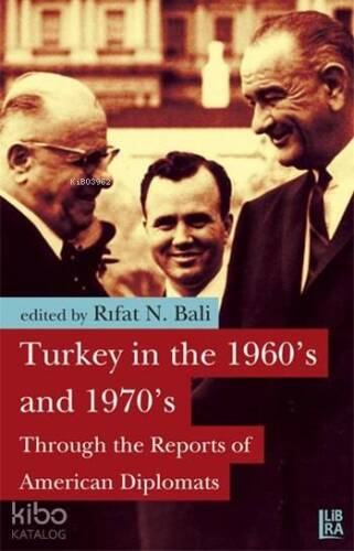 Turkey in the 1960's and 1970's; Through the Reports of American Diplomats - 1