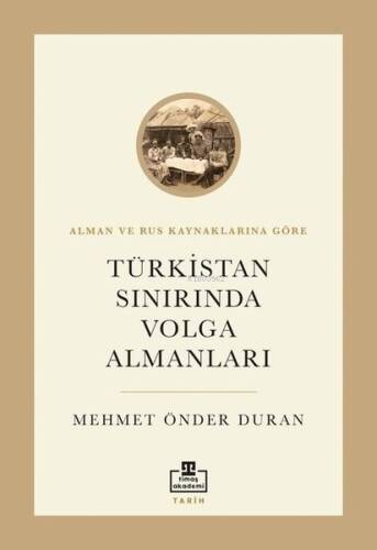 Türkistan Sınırında Volga Almanları - Alman ve Rus Kaynaklarına Göre - 1