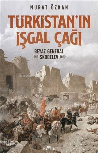 Türkistan'ın İşgal Çağı; Beyaz General Skobelev (1843-1882) - 1