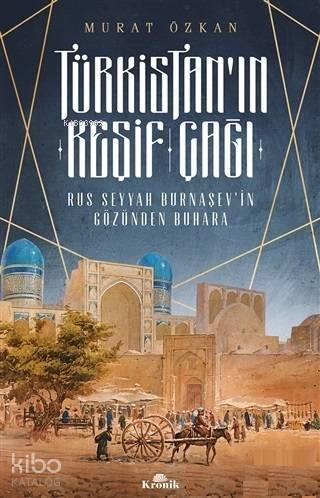 Türkistan'ın Keşif Çağı; Rus Seyyah Burnaşev'in Gözünden Buhara - 1