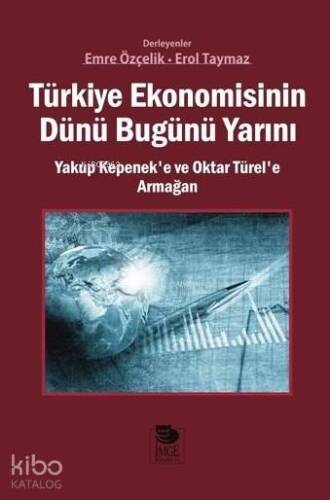 Türkiye Ekonomisinin Dünü Bugünü Yarını; Yakup Kepenek'e ve Oktar Türel'e Armağan - 1