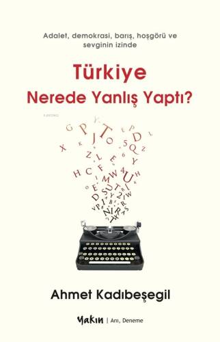 Türkiye Nerede Yanlış Yaptı;Adalet, Demokrasi, Barış, Hoşgörü ve Sevginin İzinde - 1