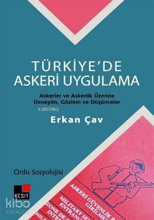 Türkiye'de Askeri Uygulama - Ordu Sosyolojisi; Askerler ve Askerlik Üzerine Deneyim, Gözlem ve Düşün - 1