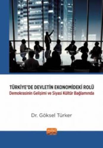 Türkiye'de Devletin Ekonomisinde Rolü;Demokrasinin Gelişimi ve Siyasi Kültür Bağlamında - 1