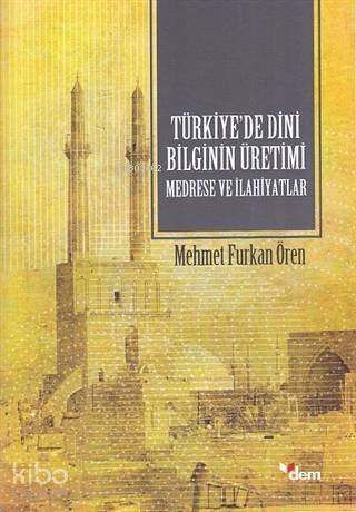 Türkiye'de Dini Bilginin Üretimi - Medrese ve İlahiyatlar - 1