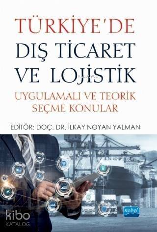 Türkiye'de Dış Ticaret ve Lojistik; Uygulamalı ve Teorik Seçme Konular - 1