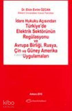 Türkiye'de Elektrik Sektörünün Regülasyonu ve Avrupa Birliği, Rusya, Çin ve Güney Amerika; İdare Hukuku Açısından - 1