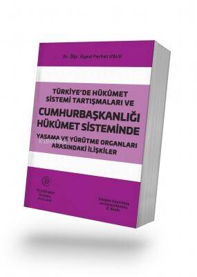 Türkiye'de Hükümet Sistemi Tartışmaları ve Cumhurbaşkanlığı Hükümet Sisteminde Yasama ve Yürütme Organları Arasındaki İlişkiler - 1