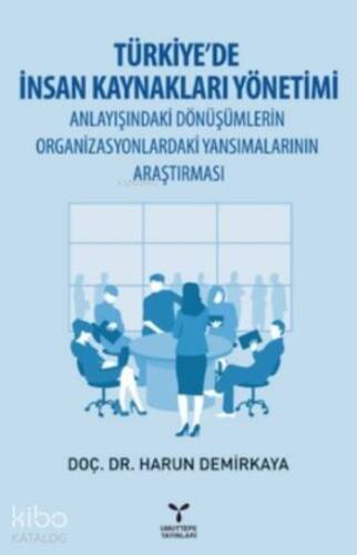 Türkiye'de İnsan Kaynakları Yönetimi; Anlayışındaki Dönüşümlerin Organizasyonlardaki Yansımalarının Araştırması - 1