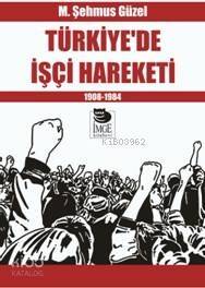 Türkiye'de İşçi Hareketi - 1908-1984 - 1