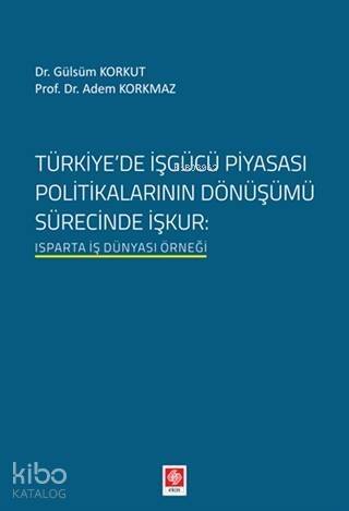 Türkiyede İşgücü Piyasası Politikalarının Dönüşümü Sürecinde İşkur; Isparta İş Dünyası Örneği - 1