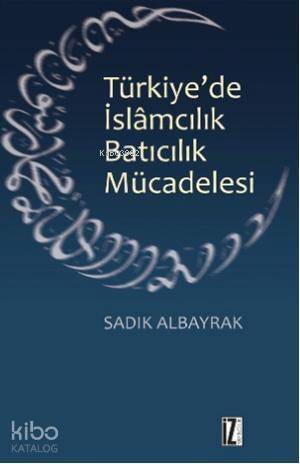 Türkiye'de İslamcılık Batıcılık Mücadelesi - 1