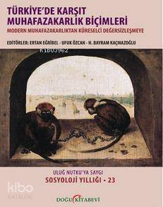 Türkiye'de Karşıt Muhafazakarlık Biçimleri; Modern Muhafazakarlıktan Küreselci Değersizleşmeye - 1