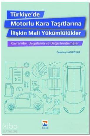 Türkiye'de Motorlu Kara Taşıtlarına İlişkin Mali Yükümlülükler; Kavramlar, Uygulama ve Değerlendirmeler - 1