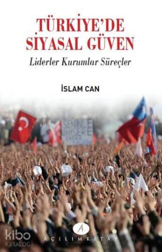 Türkiye'de Siyasal Güven; Liderler Kurumlar Süreçler - 1